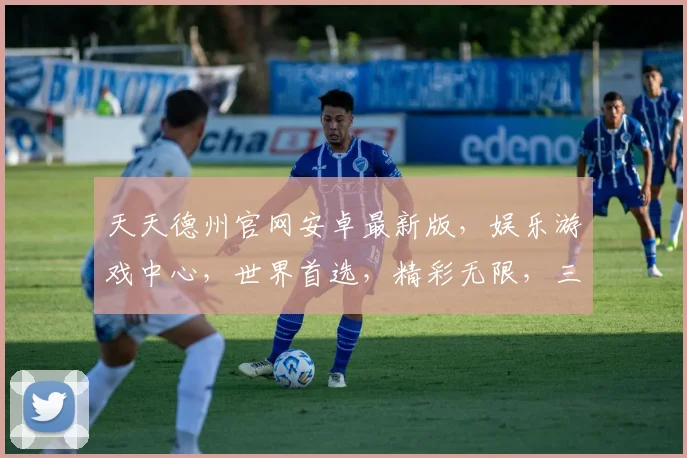 天天德州官网安卓最新版，娱乐游戏中心，世界首选，精彩无限，三重惊喜，不容错过