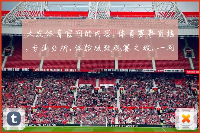 大发体育官网的内容,体育赛事直播,专业分析,体验极致观赛之旅,一网打尽